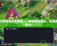 夢幻西游加點快捷鍵——助你輕松暢玩，迅速提升戰(zhàn)力！