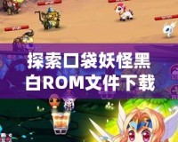 探索口袋妖怪黑白ROM文件下載，開啟手機版神奇寶貝冒險之旅！