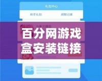 百分網(wǎng)游戲盒安裝鏈接：暢享百萬(wàn)游戲，暢游娛樂(lè)新天地