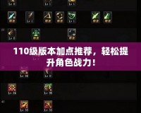 110級版本加點(diǎn)推薦，輕松提升角色戰(zhàn)力！