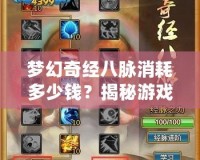 夢幻奇經(jīng)八脈消耗多少錢？揭秘游戲背后的真實花費