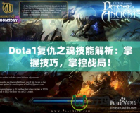 Dota1復(fù)仇之魂技能解析：掌握技巧，掌控戰(zhàn)局！