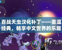 百戰(zhàn)天蟲漢化補丁——重溫經(jīng)典，暢享中文世界的樂趣！