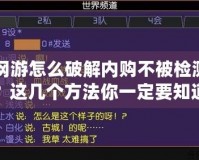 網(wǎng)游怎么破解內(nèi)購不被檢測？這幾個(gè)方法你一定要知道！