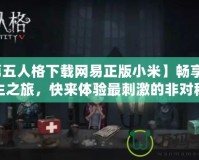 【第五人格下載網(wǎng)易正版小米】暢享驚悚逃生之旅，快來體驗最刺激的非對稱對抗！
