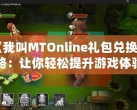 《我叫MTOnline禮包兌換攻略：讓你輕松提升游戲體驗(yàn)》