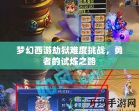夢幻西游劫獄難度挑戰(zhàn)，勇者的試煉之路