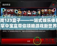游戲123盒子——一站式娛樂體驗(yàn)，掌中寶盒帶你領(lǐng)略游戲新世界