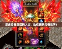 復(fù)古傳奇激活碼大全，助你暢玩?zhèn)髌媸澜纾?></a></div>
                        <div   id=