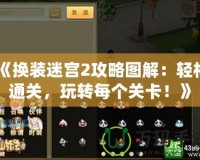 《換裝迷宮2攻略圖解：輕松通關(guān)，玩轉(zhuǎn)每個(gè)關(guān)卡！》