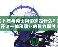 地下城與勇士阿修羅是什么？揭開這一神秘職業(yè)的魅力面紗！