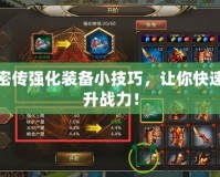 新密傳強(qiáng)化裝備小技巧，讓你快速提升戰(zhàn)力！