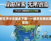 我的世界中文版本下載——暢享無限創(chuàng)意與冒險(xiǎn)！