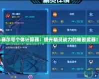 賽爾號(hào)個(gè)體計(jì)算器：提升精靈戰(zhàn)力的秘密武器！