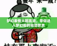 夢(mèng)幻表情大圖高清，帶你進(jìn)入夢(mèng)幻般的視覺(jué)世界