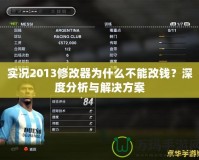 實況2013修改器為什么不能改錢？深度分析與解決方案