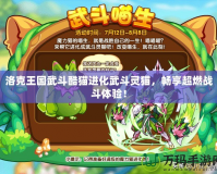 洛克王國(guó)武斗酷貓進(jìn)化武斗靈貓，暢享超燃戰(zhàn)斗體驗(yàn)！