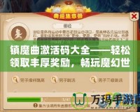 鎮(zhèn)魔曲激活碼大全——輕松領(lǐng)取豐厚獎(jiǎng)勵(lì)，暢玩魔幻世界！