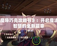 《魔導(dǎo)巧殼攻略書(shū)》：開(kāi)啟魔法與智慧的全新篇章