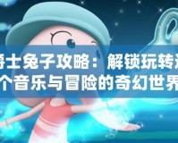爵士兔子攻略：解鎖玩轉(zhuǎn)這個音樂與冒險的奇幻世界