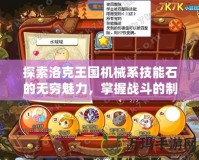 探索洛克王國機(jī)械系技能石的無窮魅力，掌握戰(zhàn)斗的制勝法寶