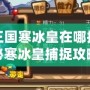 洛克王國寒冰皇在哪抓？探秘寒冰皇捕捉攻略