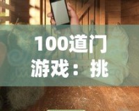 100道門(mén)游戲：挑戰(zhàn)你的智力極限，開(kāi)啟無(wú)限冒險(xiǎn)