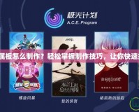 《龍之谷金屬板怎么制作？輕松掌握制作技巧，讓你快速提升裝備！》
