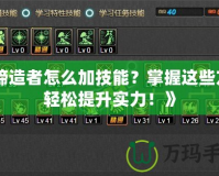 《締造者怎么加技能？掌握這些方法輕松提升實(shí)力！》