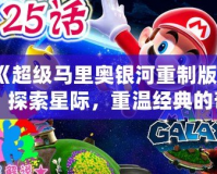 《超級(jí)馬里奧銀河重制版》：探索星際，重溫經(jīng)典的奇幻冒險(xiǎn)