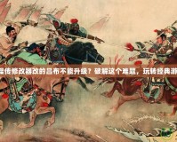 曹操傳修改器改的呂布不能升級？破解這個難題，玩轉(zhuǎn)經(jīng)典游戲！