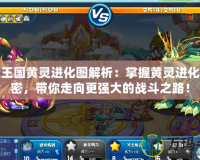 洛克王國黃靈進(jìn)化圖解析：掌握黃靈進(jìn)化的秘密，帶你走向更強(qiáng)大的戰(zhàn)斗之路！
