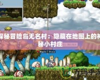 探秘冒險島無名村：隱藏在地圖上的神秘小村莊