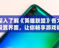 深入了解《英雄聯(lián)盟》各大設置界面，讓你暢享游戲極致體驗