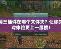 劍網(wǎng)三插件在哪個(gè)文件夾？讓你的游戲體驗(yàn)更上一層樓！