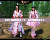 劍網(wǎng)三官網(wǎng)電腦版下載，暢享極致武俠盛宴！