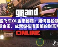 俠盜飛車OL金幣秘籍：如何輕松賺取海量金幣，成就你在洛圣都的財富帝國！
