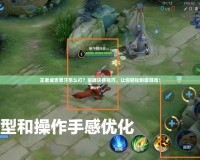 王者成吉思汗怎么打？掌握這些技巧，讓你輕松制霸游戲！