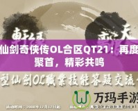 仙劍奇?zhèn)b傳OL合區(qū)QT21：再度聚首，精彩共鳴