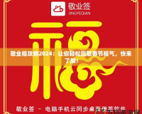 敬業(yè)福攻略2024：讓你輕松贏取春節(jié)福氣，快來了解！