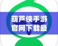 葫蘆俠手游官網(wǎng)下載最新版安裝，帶你暢享最火爆的手游體驗(yàn)