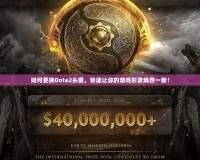如何更換Dota2頭像，快速讓你的游戲形象煥然一新！