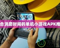 適合消磨時間的單機(jī)小游戲APK推薦