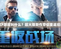 新出的CF游戲叫什么？超火爆新作帶你重返經典戰(zhàn)場！