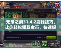 無盡之劍31.4.2刷錢技巧，讓你輕松賺取金幣，快速提升戰(zhàn)力！
