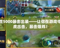 裴擒虎5000暴擊出裝——讓你在游戲中如猛虎出擊，暴擊爆炸！
