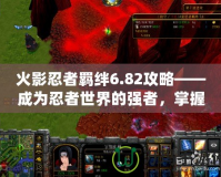 火影忍者羈絆6.82攻略——成為忍者世界的強(qiáng)者，掌握制勝之道！