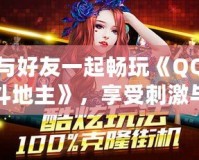 與好友一起暢玩《QQ斗地主》，享受刺激與歡樂(lè)的撲克世界！
