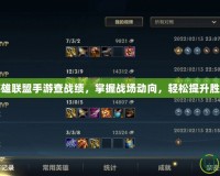 英雄聯(lián)盟手游查戰(zhàn)績，掌握戰(zhàn)場動向，輕松提升勝率