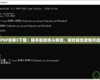 PSP鐵拳5下載：暢享極致格斗體驗，隨時隨地激情對戰(zhàn)